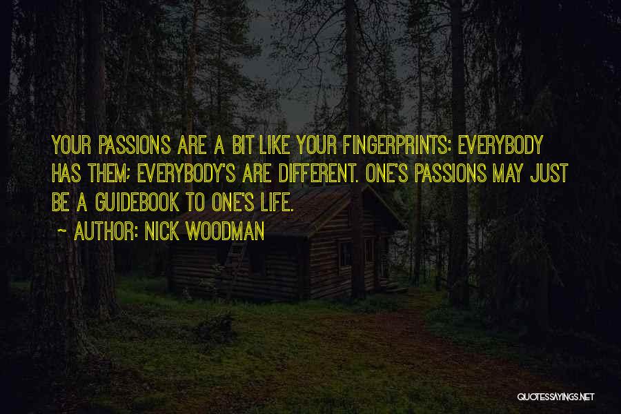 Nick Woodman Quotes: Your Passions Are A Bit Like Your Fingerprints: Everybody Has Them; Everybody's Are Different. One's Passions May Just Be A