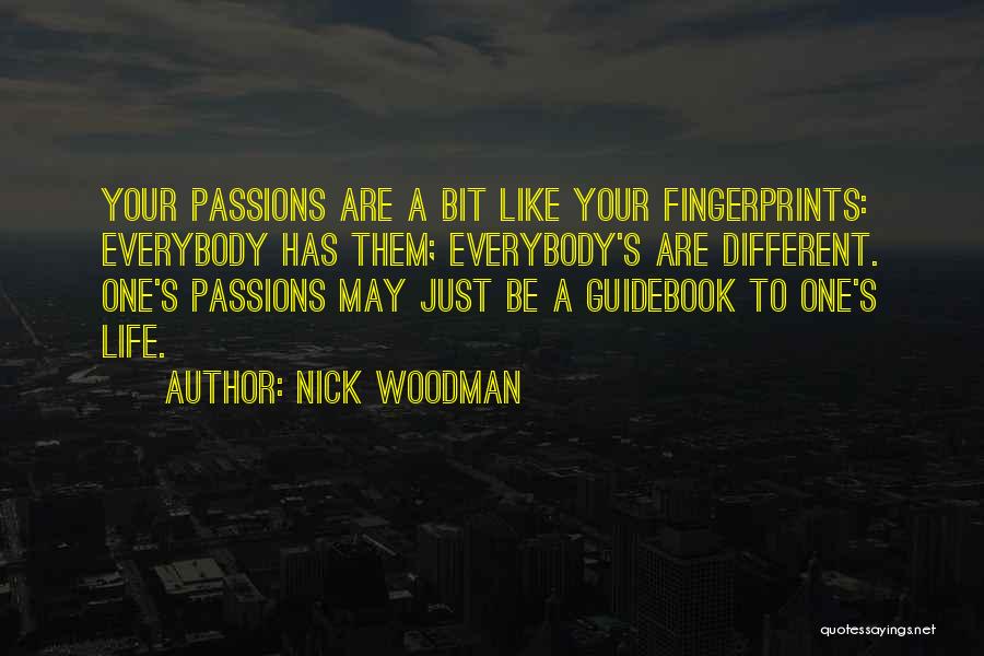 Nick Woodman Quotes: Your Passions Are A Bit Like Your Fingerprints: Everybody Has Them; Everybody's Are Different. One's Passions May Just Be A