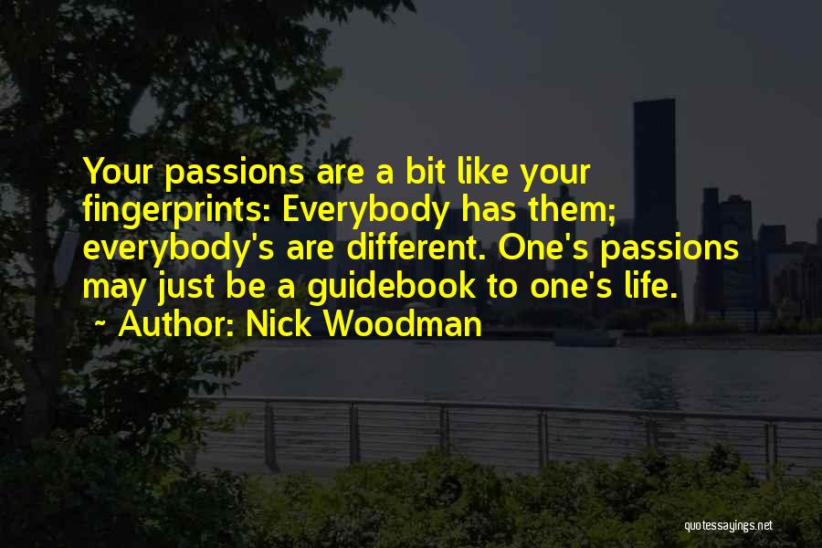 Nick Woodman Quotes: Your Passions Are A Bit Like Your Fingerprints: Everybody Has Them; Everybody's Are Different. One's Passions May Just Be A