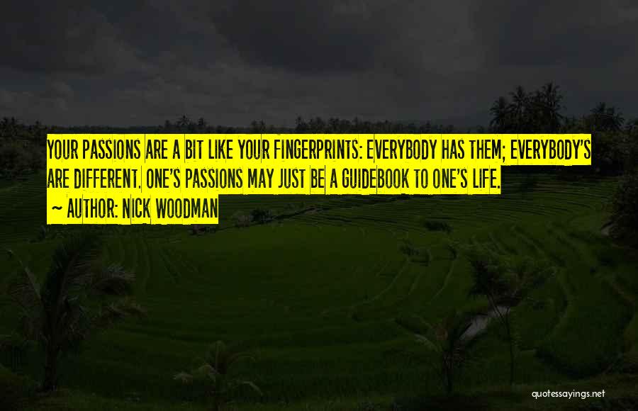 Nick Woodman Quotes: Your Passions Are A Bit Like Your Fingerprints: Everybody Has Them; Everybody's Are Different. One's Passions May Just Be A