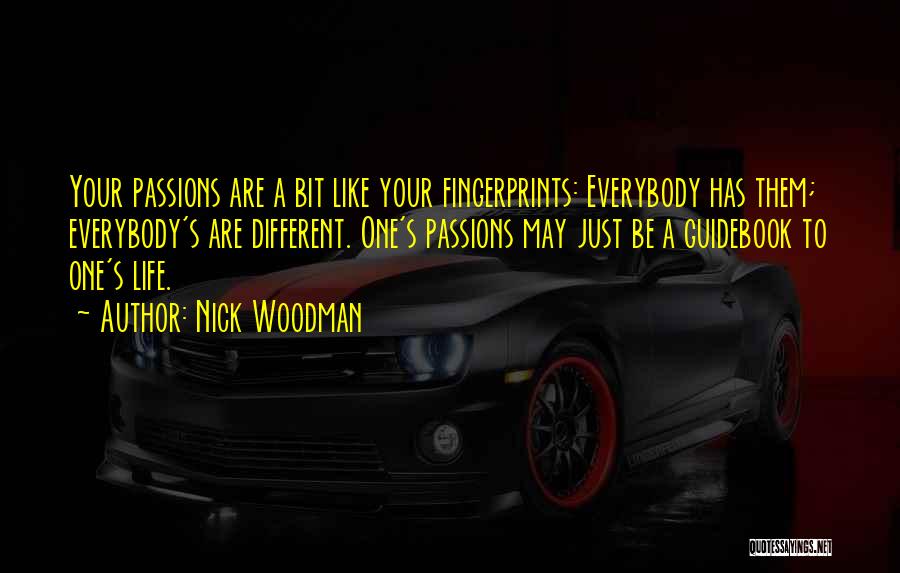 Nick Woodman Quotes: Your Passions Are A Bit Like Your Fingerprints: Everybody Has Them; Everybody's Are Different. One's Passions May Just Be A