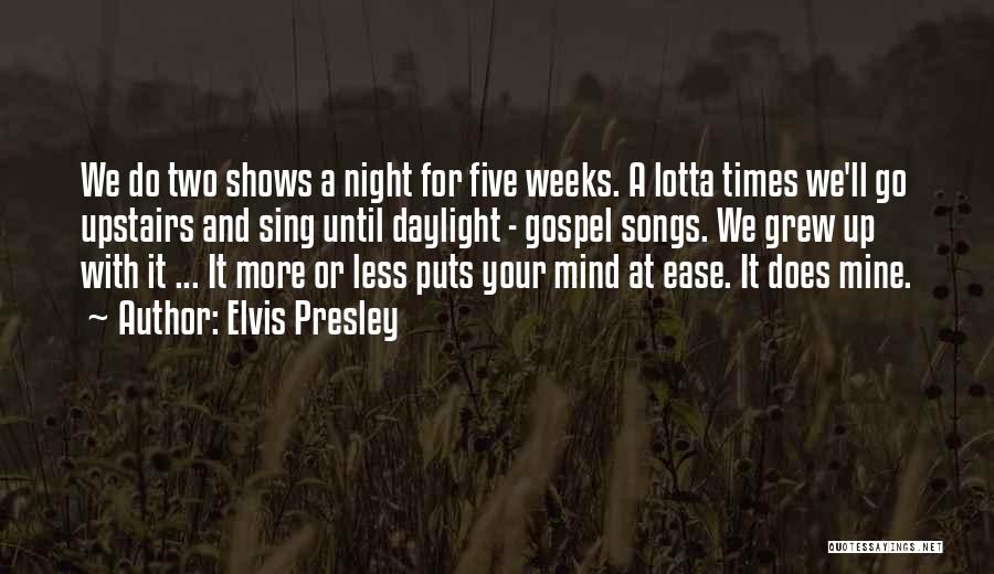 Elvis Presley Quotes: We Do Two Shows A Night For Five Weeks. A Lotta Times We'll Go Upstairs And Sing Until Daylight -