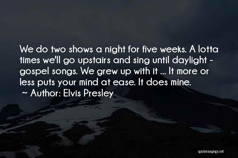 Elvis Presley Quotes: We Do Two Shows A Night For Five Weeks. A Lotta Times We'll Go Upstairs And Sing Until Daylight -