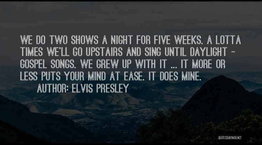 Elvis Presley Quotes: We Do Two Shows A Night For Five Weeks. A Lotta Times We'll Go Upstairs And Sing Until Daylight -