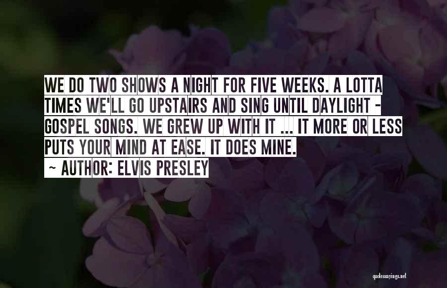Elvis Presley Quotes: We Do Two Shows A Night For Five Weeks. A Lotta Times We'll Go Upstairs And Sing Until Daylight -