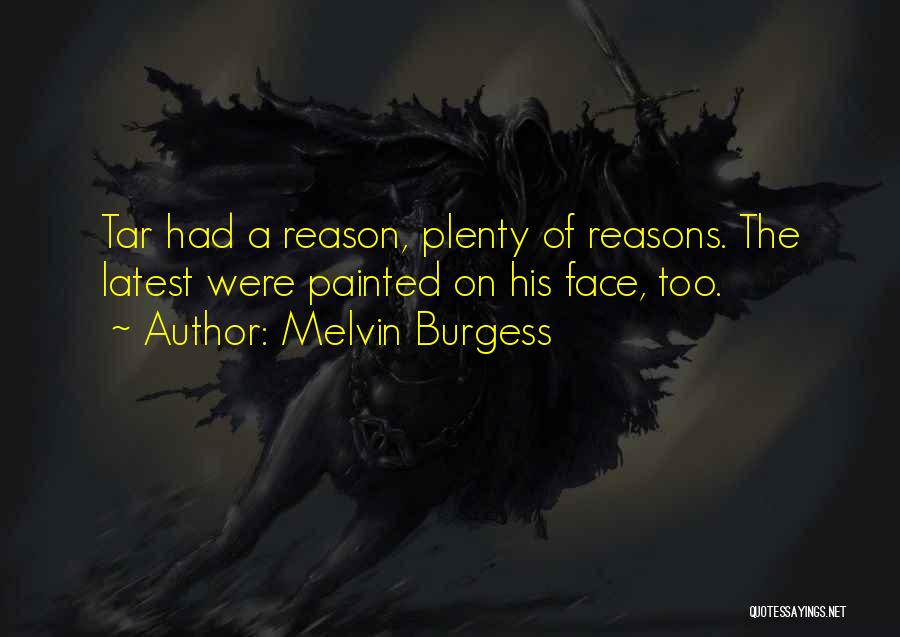 Melvin Burgess Quotes: Tar Had A Reason, Plenty Of Reasons. The Latest Were Painted On His Face, Too.