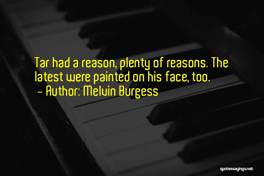 Melvin Burgess Quotes: Tar Had A Reason, Plenty Of Reasons. The Latest Were Painted On His Face, Too.