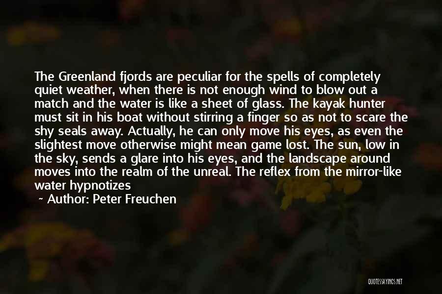 Peter Freuchen Quotes: The Greenland Fjords Are Peculiar For The Spells Of Completely Quiet Weather, When There Is Not Enough Wind To Blow