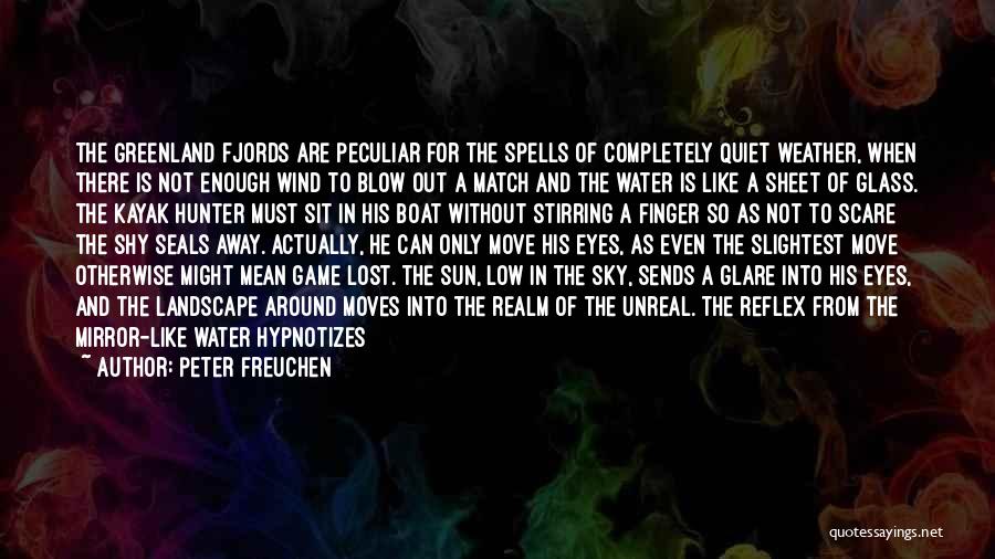 Peter Freuchen Quotes: The Greenland Fjords Are Peculiar For The Spells Of Completely Quiet Weather, When There Is Not Enough Wind To Blow