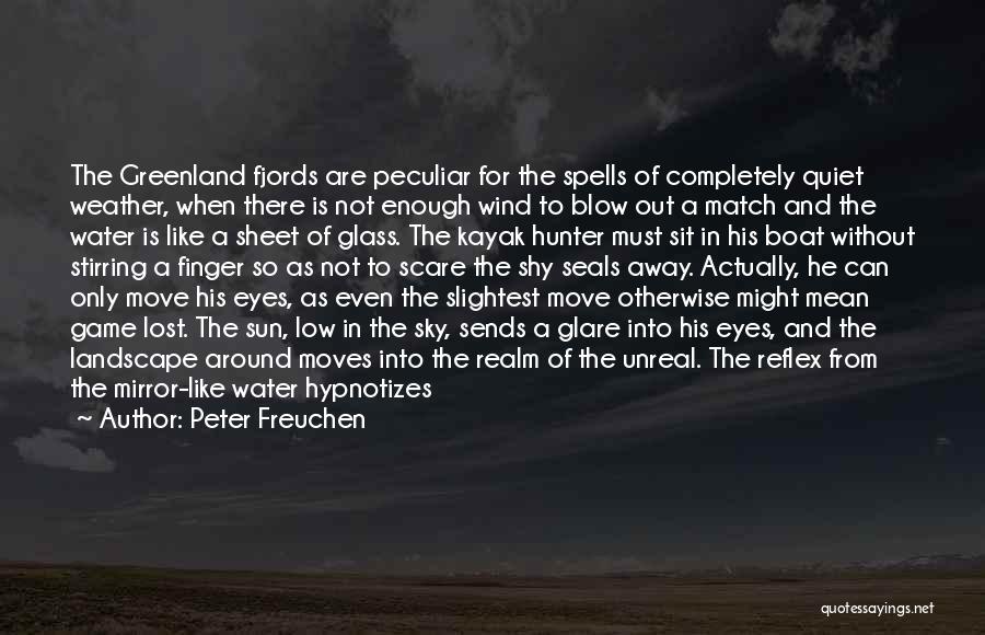 Peter Freuchen Quotes: The Greenland Fjords Are Peculiar For The Spells Of Completely Quiet Weather, When There Is Not Enough Wind To Blow