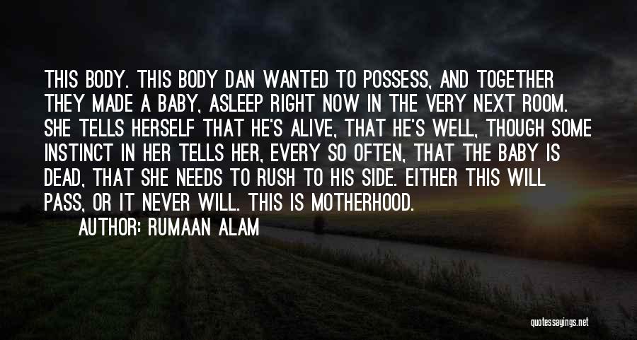 Rumaan Alam Quotes: This Body. This Body Dan Wanted To Possess, And Together They Made A Baby, Asleep Right Now In The Very