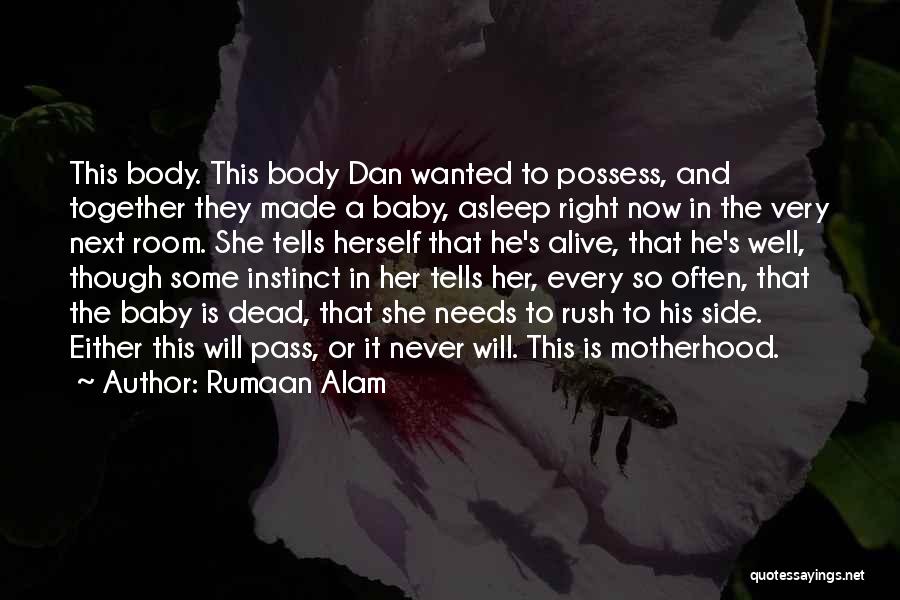 Rumaan Alam Quotes: This Body. This Body Dan Wanted To Possess, And Together They Made A Baby, Asleep Right Now In The Very