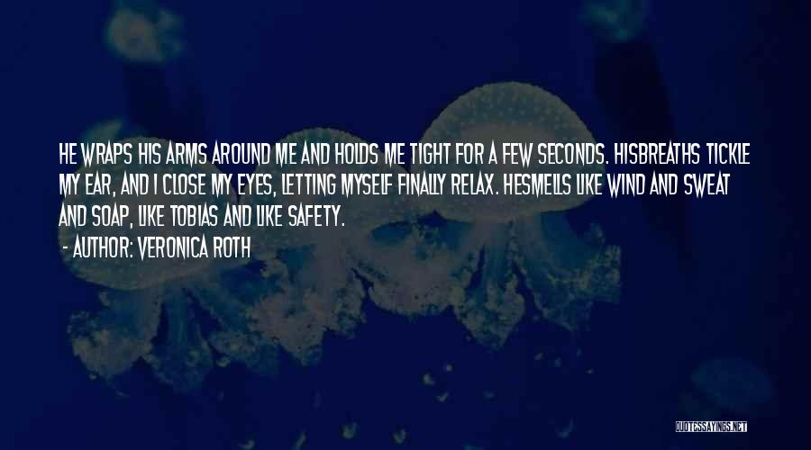 Veronica Roth Quotes: He Wraps His Arms Around Me And Holds Me Tight For A Few Seconds. Hisbreaths Tickle My Ear, And I