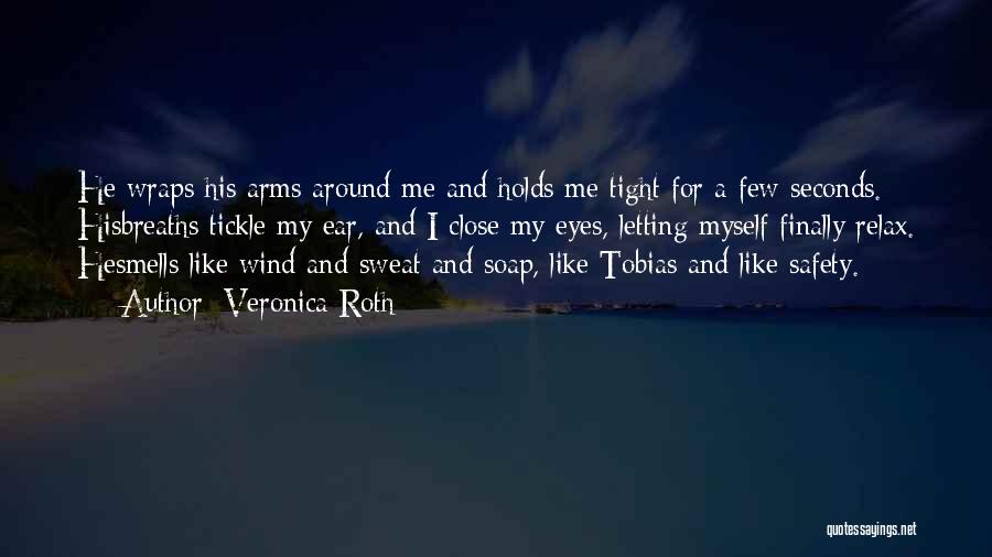 Veronica Roth Quotes: He Wraps His Arms Around Me And Holds Me Tight For A Few Seconds. Hisbreaths Tickle My Ear, And I