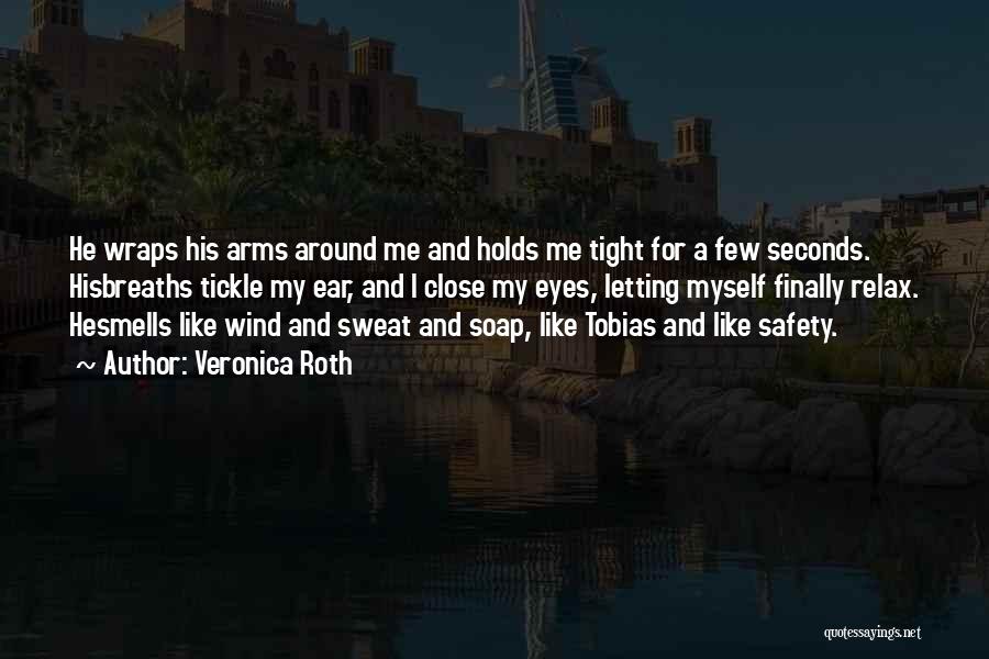 Veronica Roth Quotes: He Wraps His Arms Around Me And Holds Me Tight For A Few Seconds. Hisbreaths Tickle My Ear, And I