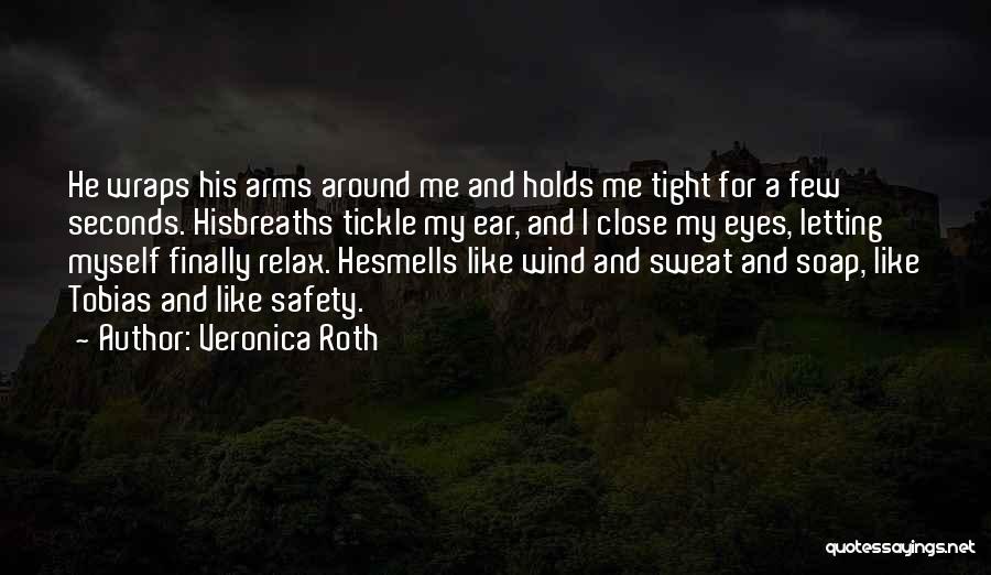 Veronica Roth Quotes: He Wraps His Arms Around Me And Holds Me Tight For A Few Seconds. Hisbreaths Tickle My Ear, And I