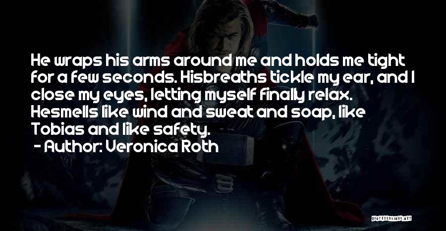 Veronica Roth Quotes: He Wraps His Arms Around Me And Holds Me Tight For A Few Seconds. Hisbreaths Tickle My Ear, And I
