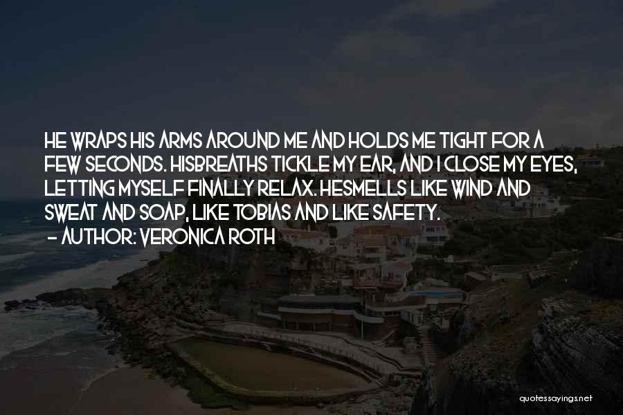 Veronica Roth Quotes: He Wraps His Arms Around Me And Holds Me Tight For A Few Seconds. Hisbreaths Tickle My Ear, And I