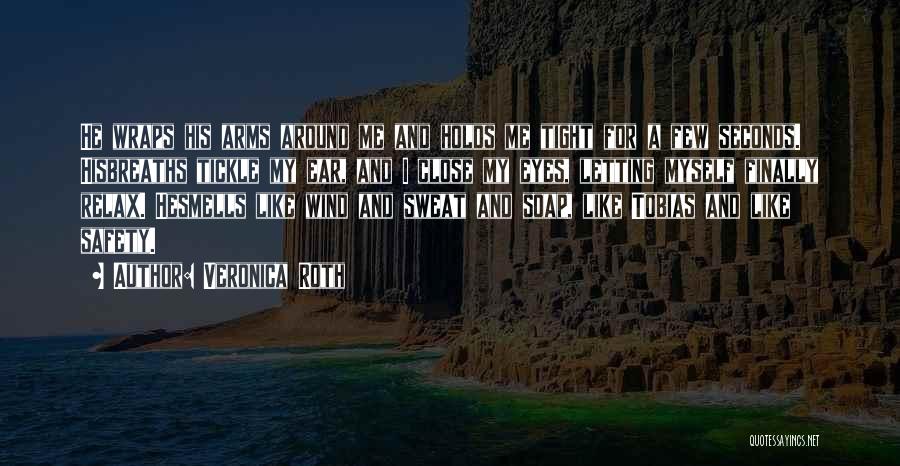 Veronica Roth Quotes: He Wraps His Arms Around Me And Holds Me Tight For A Few Seconds. Hisbreaths Tickle My Ear, And I