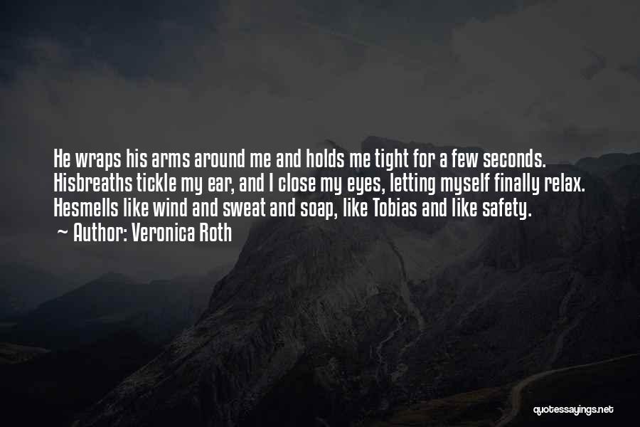 Veronica Roth Quotes: He Wraps His Arms Around Me And Holds Me Tight For A Few Seconds. Hisbreaths Tickle My Ear, And I