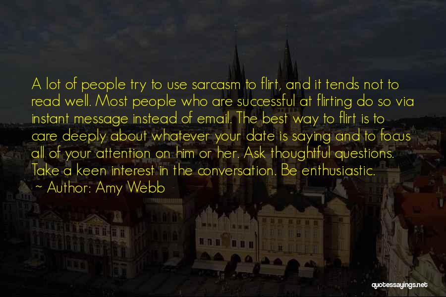 Amy Webb Quotes: A Lot Of People Try To Use Sarcasm To Flirt, And It Tends Not To Read Well. Most People Who