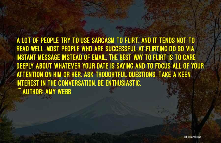 Amy Webb Quotes: A Lot Of People Try To Use Sarcasm To Flirt, And It Tends Not To Read Well. Most People Who
