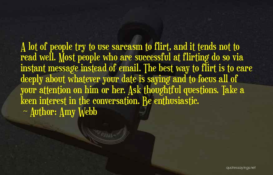 Amy Webb Quotes: A Lot Of People Try To Use Sarcasm To Flirt, And It Tends Not To Read Well. Most People Who