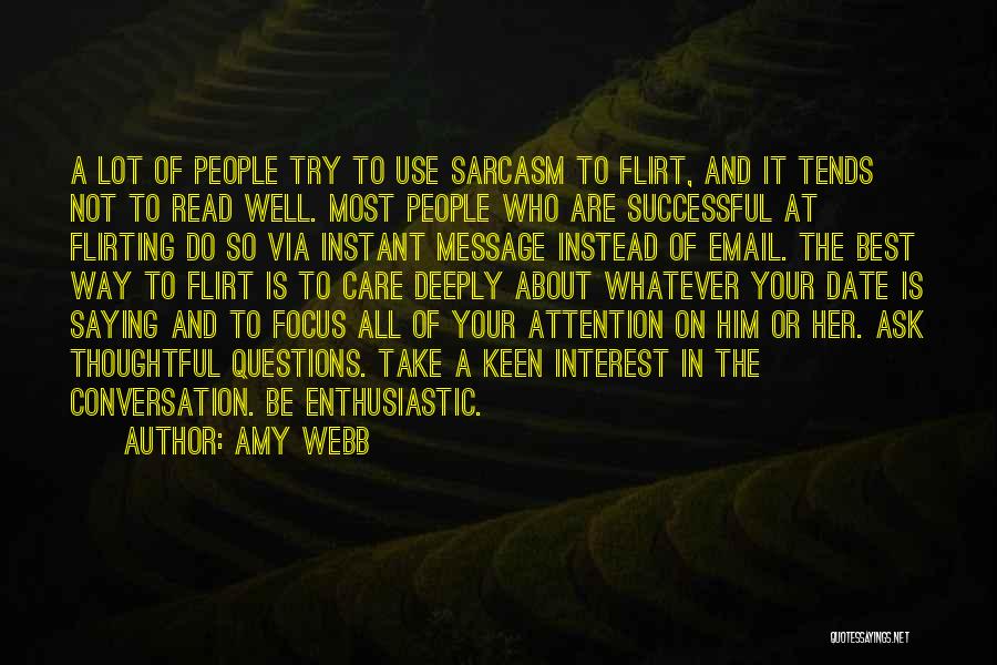 Amy Webb Quotes: A Lot Of People Try To Use Sarcasm To Flirt, And It Tends Not To Read Well. Most People Who