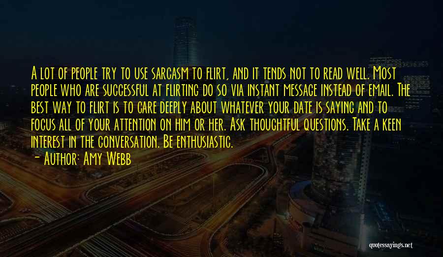Amy Webb Quotes: A Lot Of People Try To Use Sarcasm To Flirt, And It Tends Not To Read Well. Most People Who