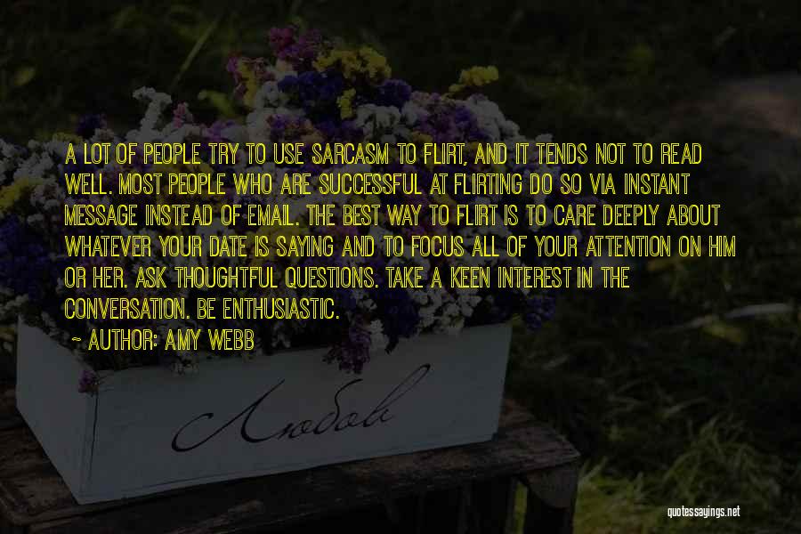 Amy Webb Quotes: A Lot Of People Try To Use Sarcasm To Flirt, And It Tends Not To Read Well. Most People Who