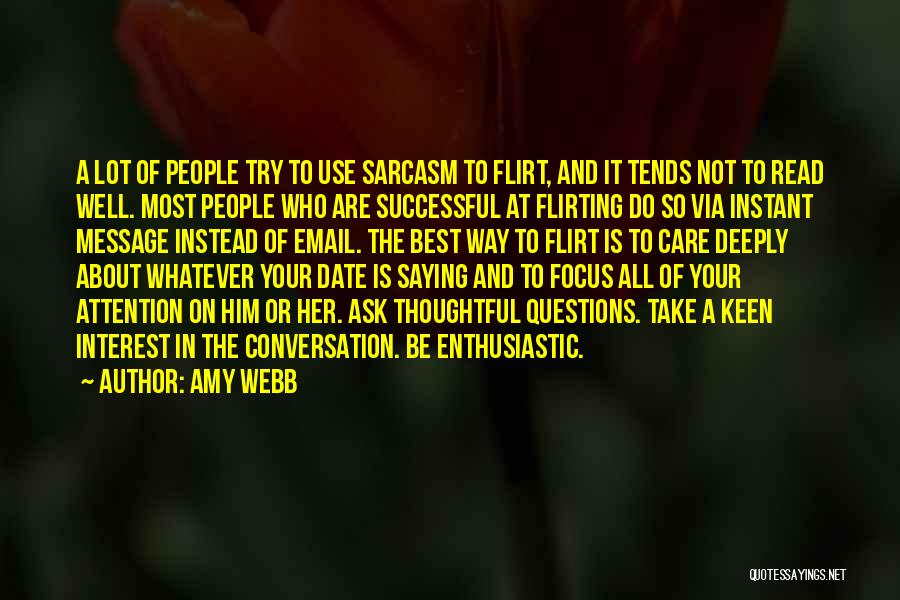 Amy Webb Quotes: A Lot Of People Try To Use Sarcasm To Flirt, And It Tends Not To Read Well. Most People Who