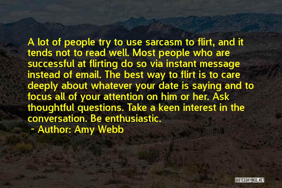 Amy Webb Quotes: A Lot Of People Try To Use Sarcasm To Flirt, And It Tends Not To Read Well. Most People Who