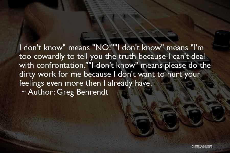 Greg Behrendt Quotes: I Don't Know Means No!i Don't Know Means I'm Too Cowardly To Tell You The Truth Because I Can't Deal