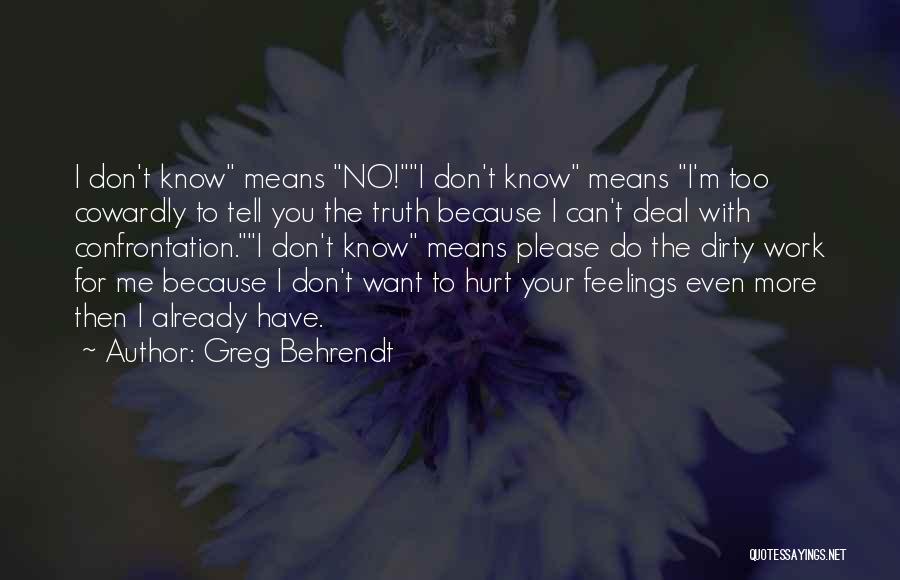 Greg Behrendt Quotes: I Don't Know Means No!i Don't Know Means I'm Too Cowardly To Tell You The Truth Because I Can't Deal