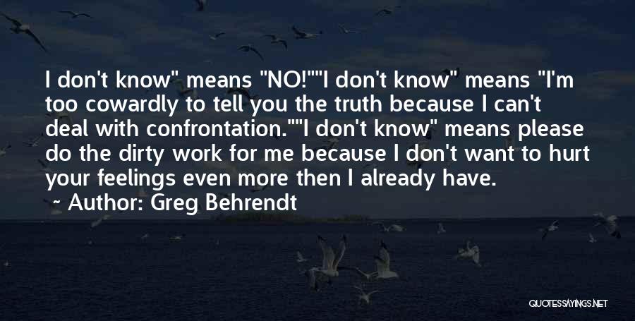 Greg Behrendt Quotes: I Don't Know Means No!i Don't Know Means I'm Too Cowardly To Tell You The Truth Because I Can't Deal