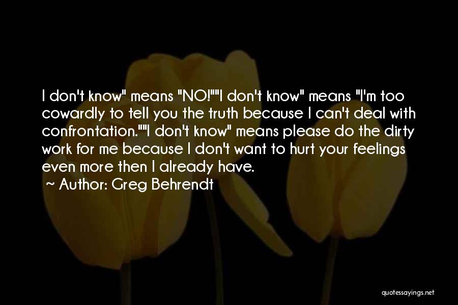 Greg Behrendt Quotes: I Don't Know Means No!i Don't Know Means I'm Too Cowardly To Tell You The Truth Because I Can't Deal