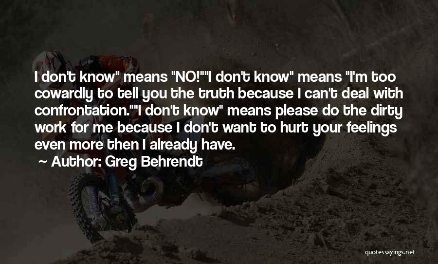 Greg Behrendt Quotes: I Don't Know Means No!i Don't Know Means I'm Too Cowardly To Tell You The Truth Because I Can't Deal