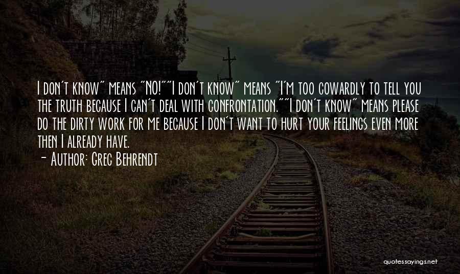 Greg Behrendt Quotes: I Don't Know Means No!i Don't Know Means I'm Too Cowardly To Tell You The Truth Because I Can't Deal