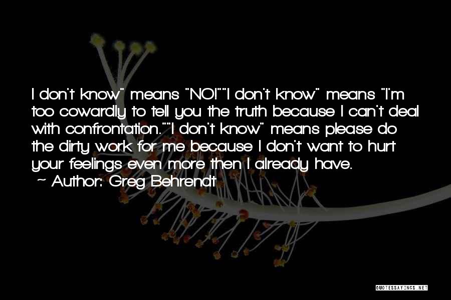 Greg Behrendt Quotes: I Don't Know Means No!i Don't Know Means I'm Too Cowardly To Tell You The Truth Because I Can't Deal