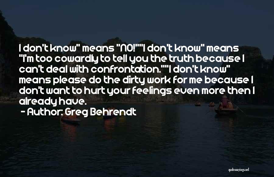 Greg Behrendt Quotes: I Don't Know Means No!i Don't Know Means I'm Too Cowardly To Tell You The Truth Because I Can't Deal