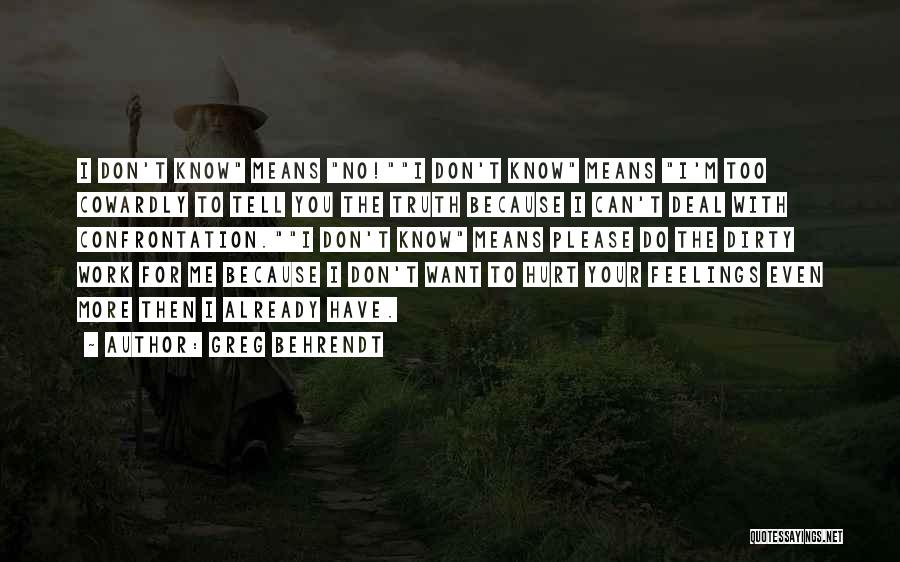 Greg Behrendt Quotes: I Don't Know Means No!i Don't Know Means I'm Too Cowardly To Tell You The Truth Because I Can't Deal