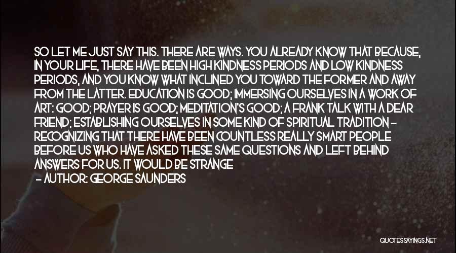 George Saunders Quotes: So Let Me Just Say This. There Are Ways. You Already Know That Because, In Your Life, There Have Been