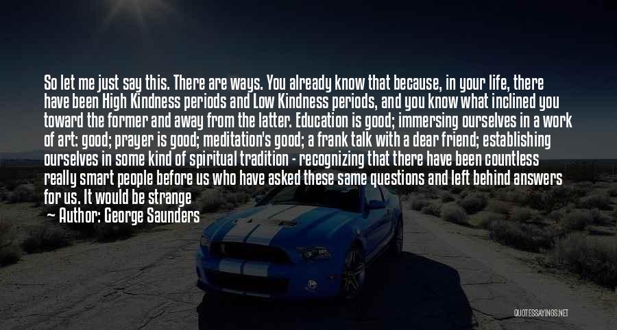 George Saunders Quotes: So Let Me Just Say This. There Are Ways. You Already Know That Because, In Your Life, There Have Been