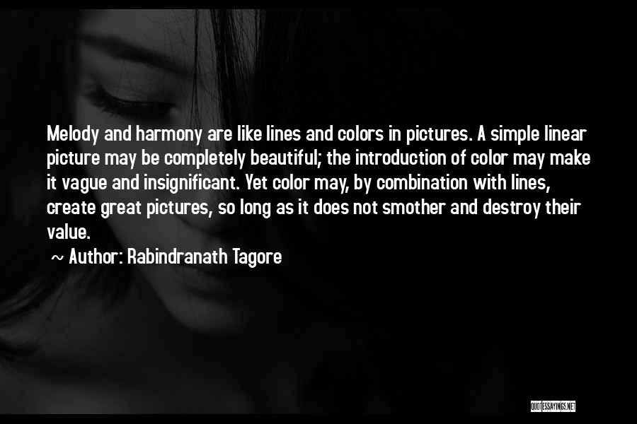 Rabindranath Tagore Quotes: Melody And Harmony Are Like Lines And Colors In Pictures. A Simple Linear Picture May Be Completely Beautiful; The Introduction