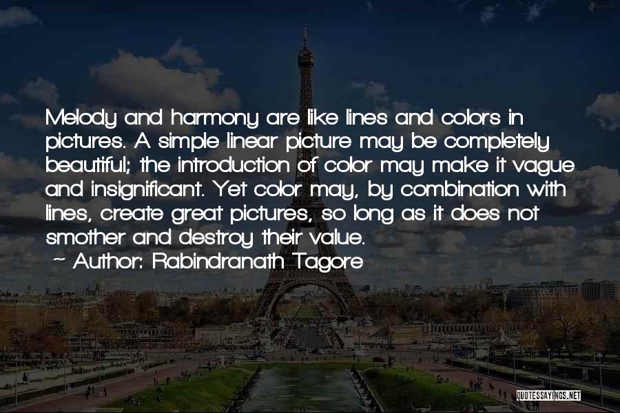 Rabindranath Tagore Quotes: Melody And Harmony Are Like Lines And Colors In Pictures. A Simple Linear Picture May Be Completely Beautiful; The Introduction