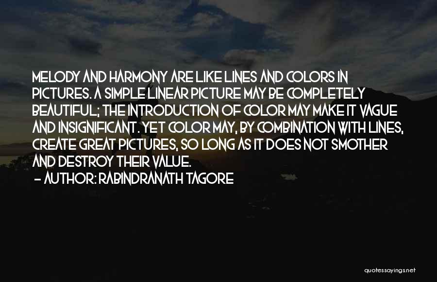 Rabindranath Tagore Quotes: Melody And Harmony Are Like Lines And Colors In Pictures. A Simple Linear Picture May Be Completely Beautiful; The Introduction