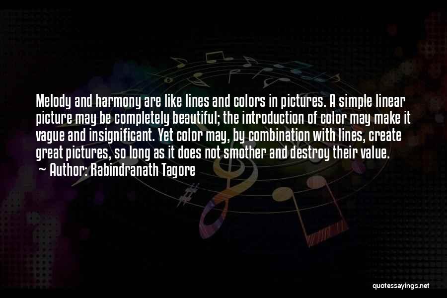 Rabindranath Tagore Quotes: Melody And Harmony Are Like Lines And Colors In Pictures. A Simple Linear Picture May Be Completely Beautiful; The Introduction