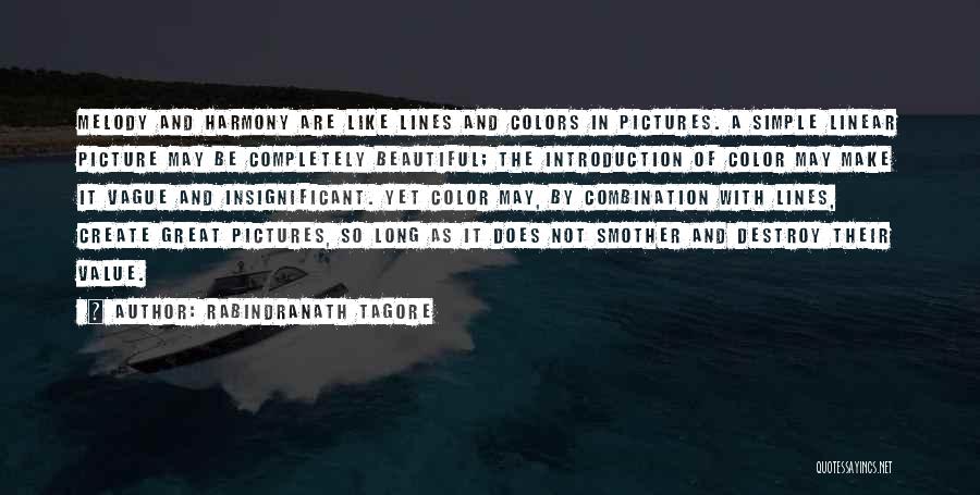 Rabindranath Tagore Quotes: Melody And Harmony Are Like Lines And Colors In Pictures. A Simple Linear Picture May Be Completely Beautiful; The Introduction