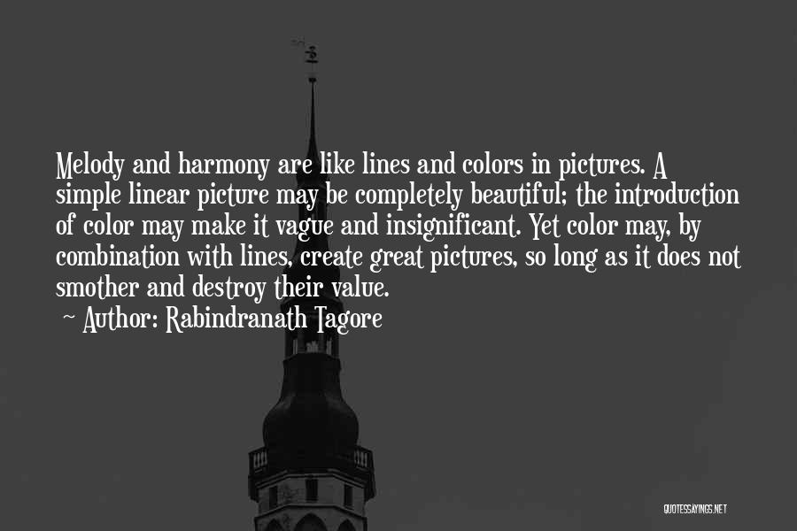 Rabindranath Tagore Quotes: Melody And Harmony Are Like Lines And Colors In Pictures. A Simple Linear Picture May Be Completely Beautiful; The Introduction