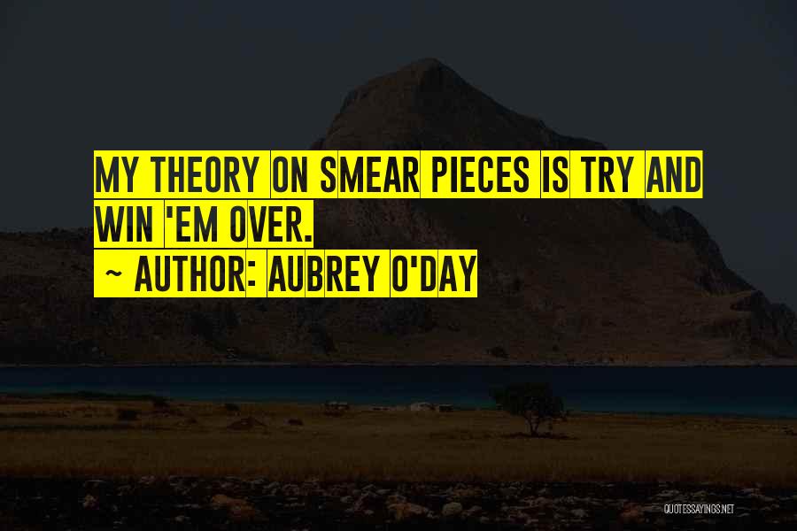 Aubrey O'Day Quotes: My Theory On Smear Pieces Is Try And Win 'em Over.